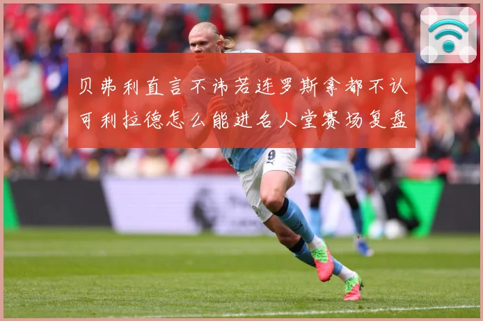 贝弗利直言不讳若连罗斯拿都不认可利拉德怎么能进名人堂赛场复盘：最新赛事动态与深度分析